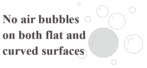 No air bubbles on both flat and curved surfaces